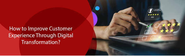 How to Improve Customer Experience Through Digital Transformation?